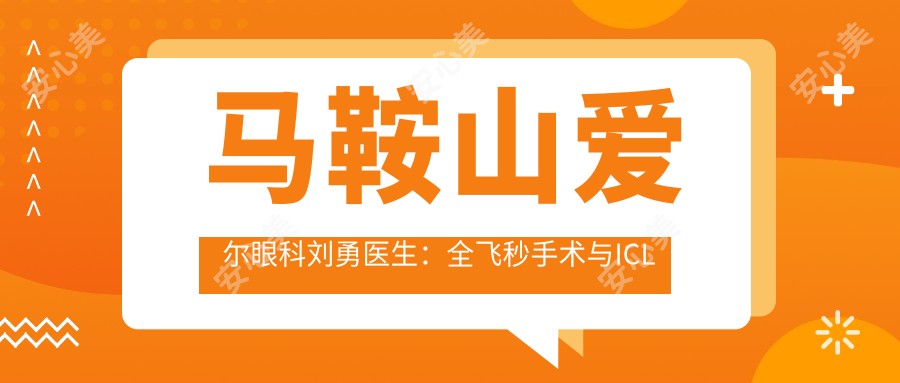 马鞍山爱尔眼科刘勇医生:全飞秒手术与ICL晶体植入医生解析