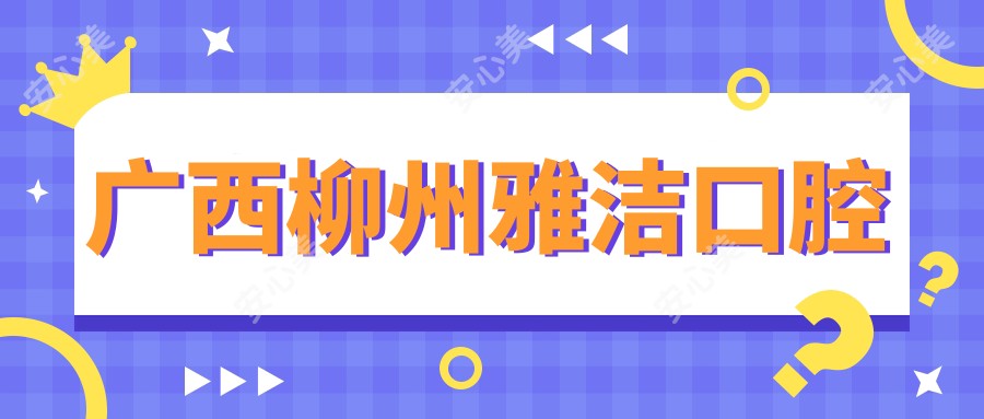 广西柳州雅洁口腔