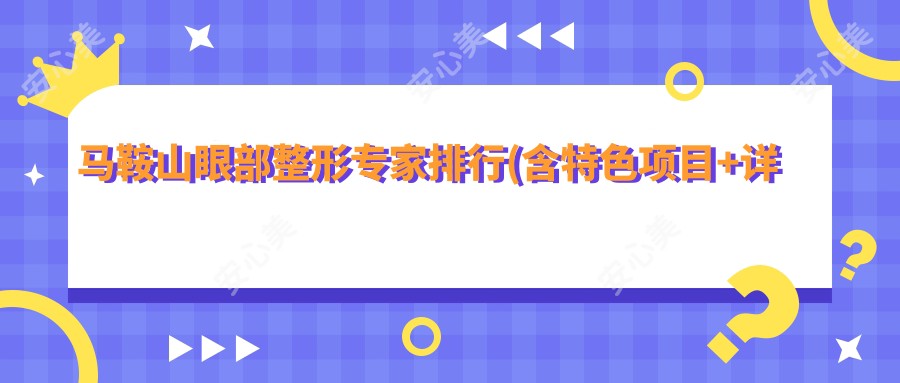 马鞍山眼部整形医生排行(含特色项目+详情)_精选医生推荐