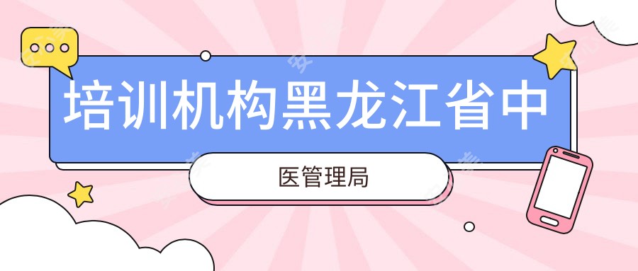 培训机构黑龙江省中医管理局