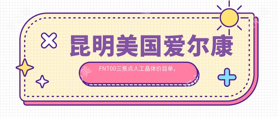 昆明美国爱尔康FNT00三焦点人工晶体价目单,地址在昆明东川区/宜良县/寻甸回族彝族自治县美国爱尔康FNT00三焦点人工晶体费用在21580-26768元