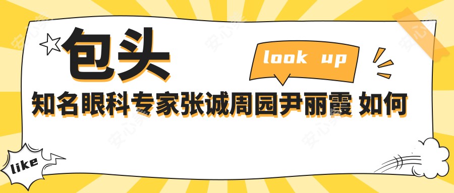 包头有名眼科医生张诚周园尹丽霞 如何打造精致眼部整形?