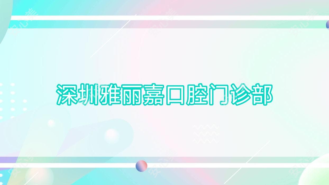 深圳雅丽嘉口腔门诊部