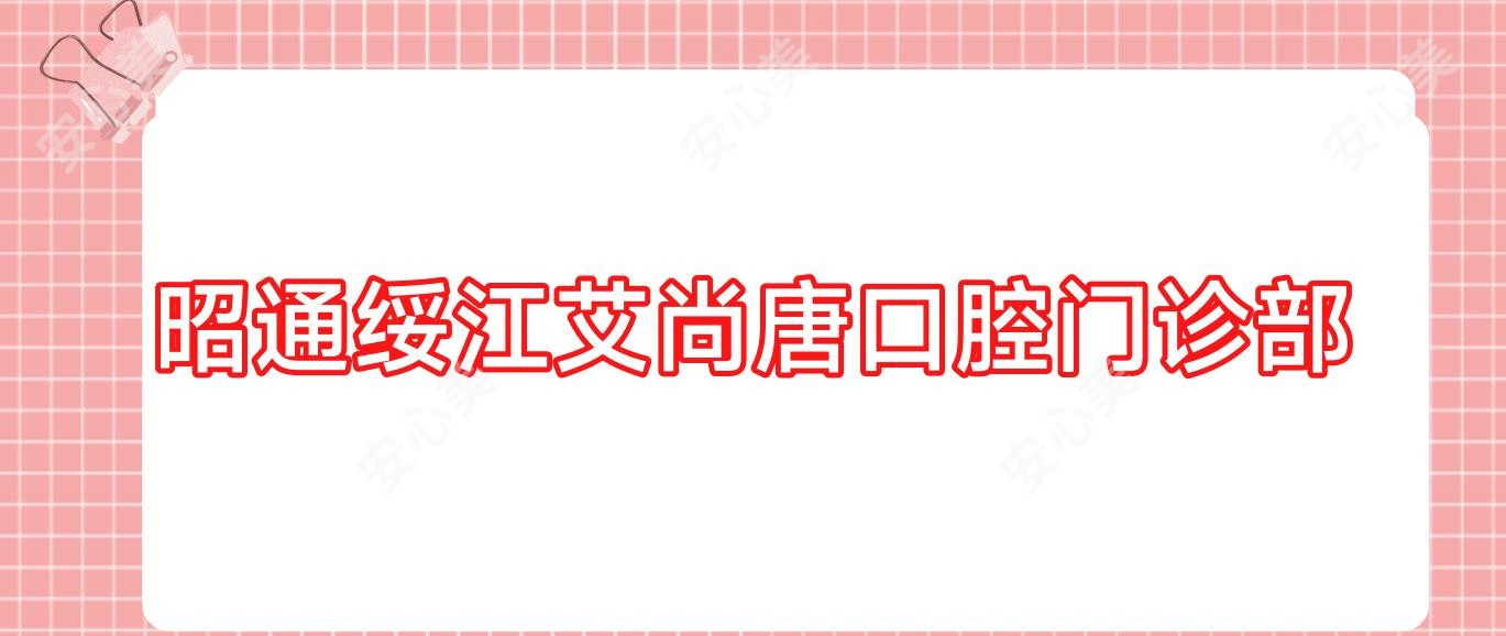昭通绥江艾尚唐口腔门诊部