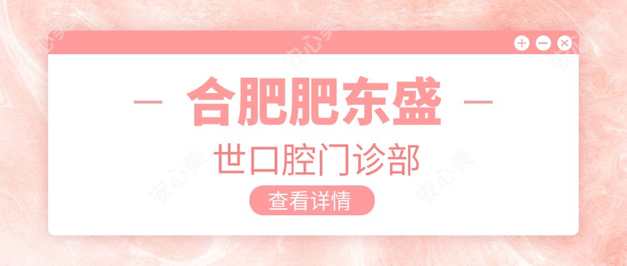 合肥肥东盛世口腔门诊部
