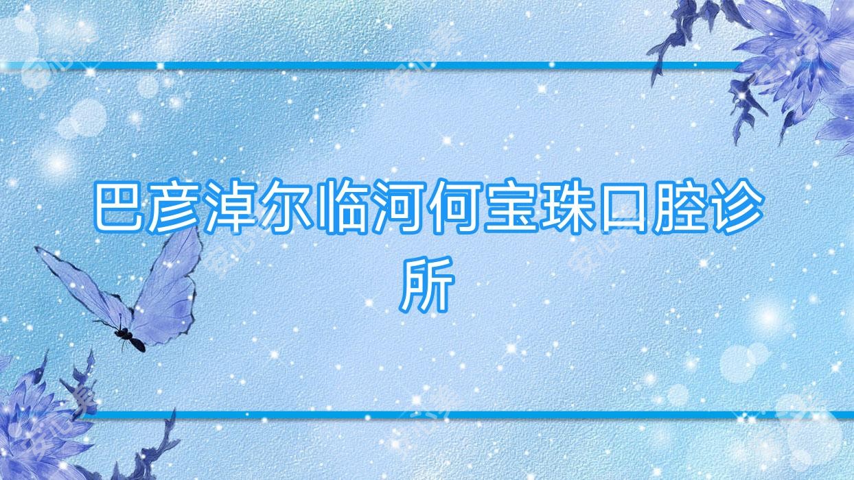 巴彦淖尔临河何宝珠口腔诊所
