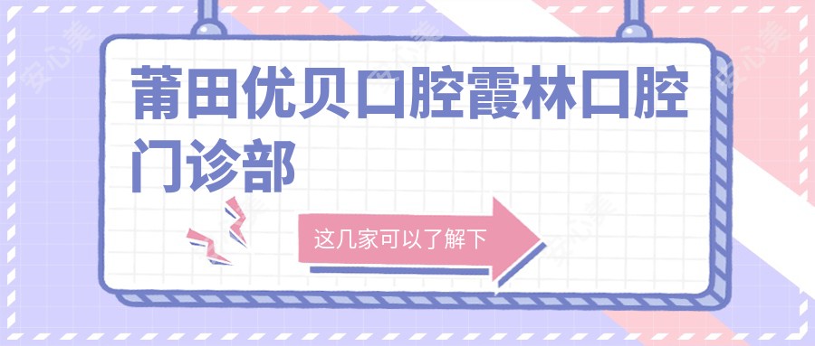 莆田优贝口腔霞林口腔门诊部
