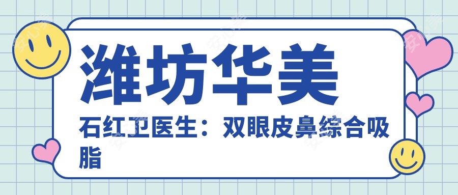 潍坊华美石红卫医生:双眼皮鼻综合吸脂手术医生解析