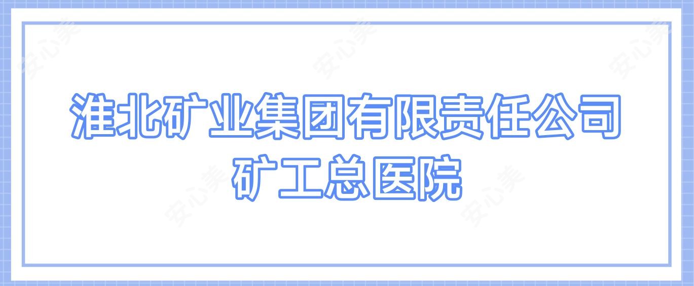 淮北矿业集团有限负责公司矿工总医院