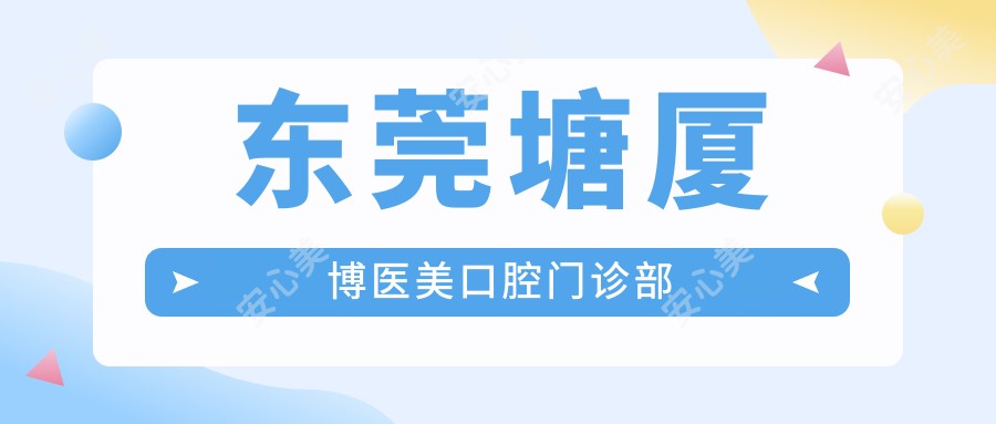 东莞塘厦博医美口腔门诊部
