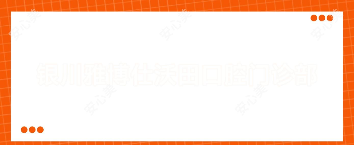 银川雅博仕沃田口腔门诊部