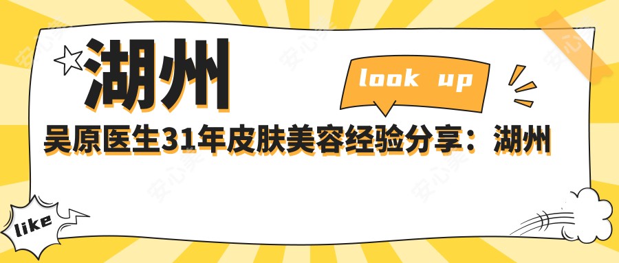湖州吴原医生31年皮肤美容经验分享:湖州市中心医院抗衰老去皱有名医生