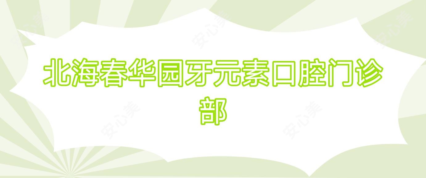 北海春华园牙元素口腔门诊部