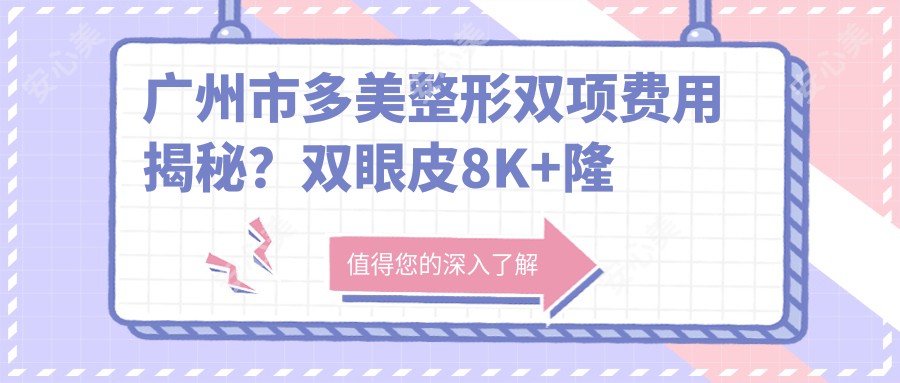 广州市多美整形双项费用揭秘?双眼皮8K+隆鼻1.5W+吸脂塑形2W+