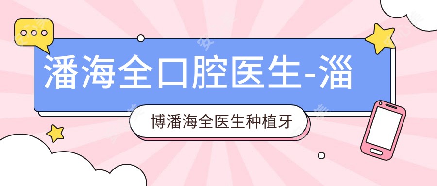 潘海全口腔医生-淄博潘海全医生种植牙修复吸附性义齿口碑实力强
