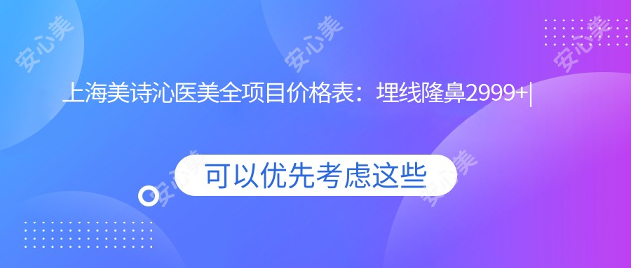 上海美诗沁医美全项目价格表:埋线隆鼻2999+|吸脂隆胸9980+|冷光美白牙齿1680+