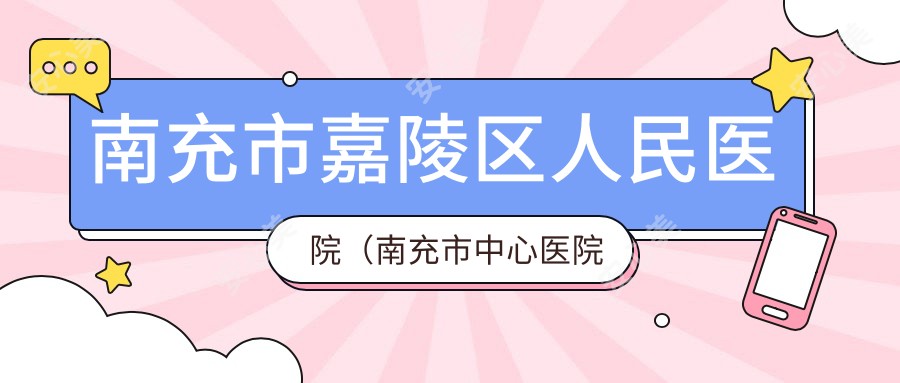 南充市嘉陵区人民医院(南充市中心医院嘉陵分院)