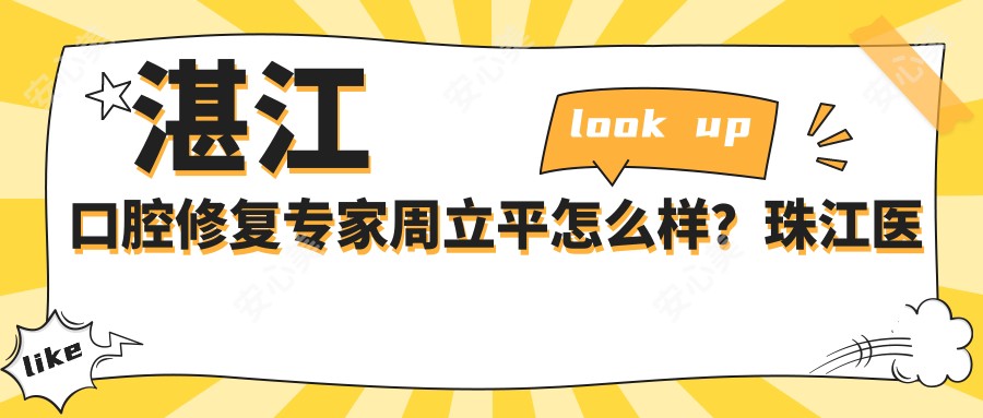 湛江口腔修复医生周立平怎么样?珠江医院技术大牛解析!