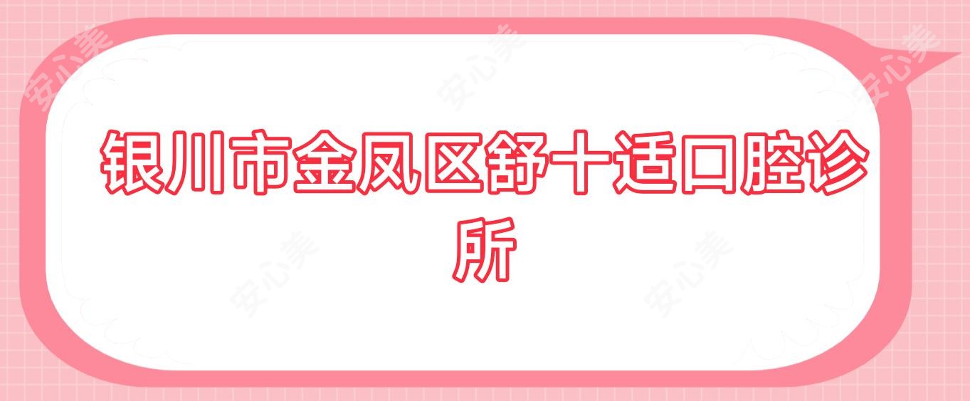 银川市金凤区舒十适口腔诊所