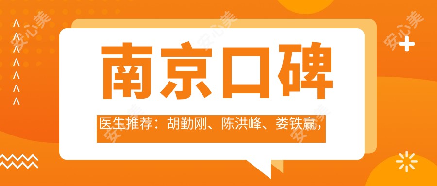 南京口碑医生推荐:胡勤刚、陈洪峰、娄铁赢,精通口腔矫正与种植,信赖