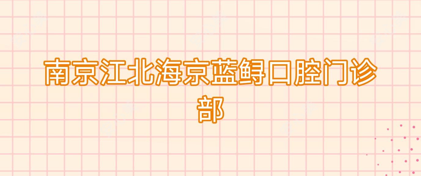 南京江北海京蓝鲟口腔门诊部