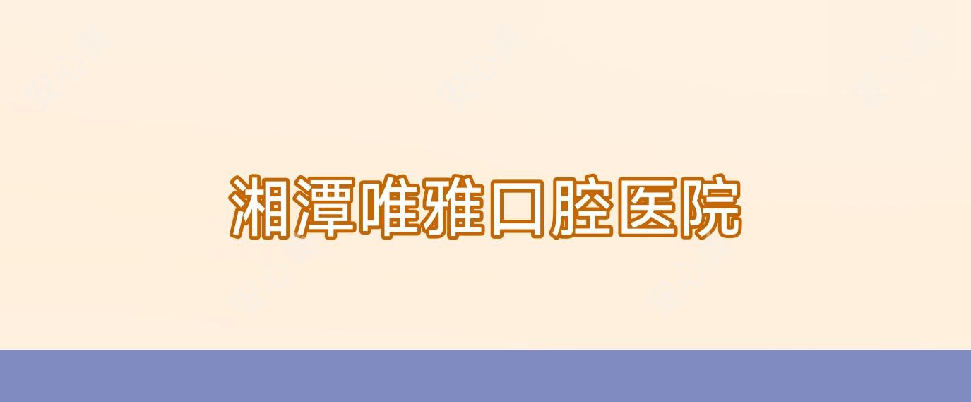 湘潭唯雅口腔医院