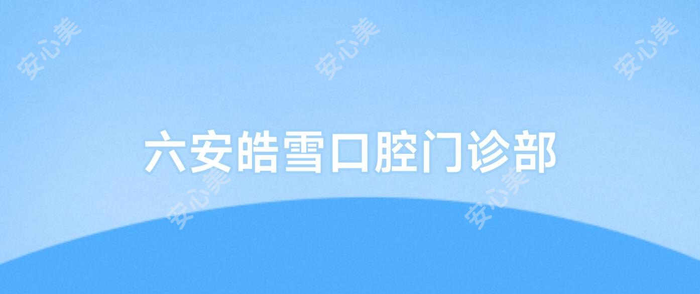 六安皓雪口腔门诊部