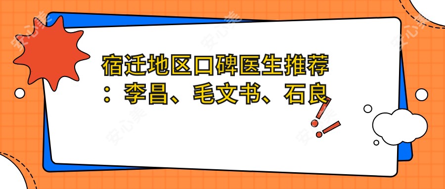 宿迁地区口碑医生推荐:李昌、毛文书、石良兵擅长精细鼻部整形