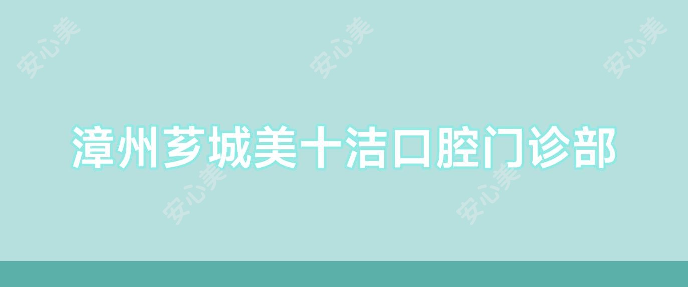 漳州芗城美十洁口腔门诊部