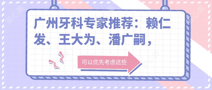 广州牙科医生推荐：赖仁发、王大为、潘广嗣，精通全口种植牙、牙齿正畸及修复