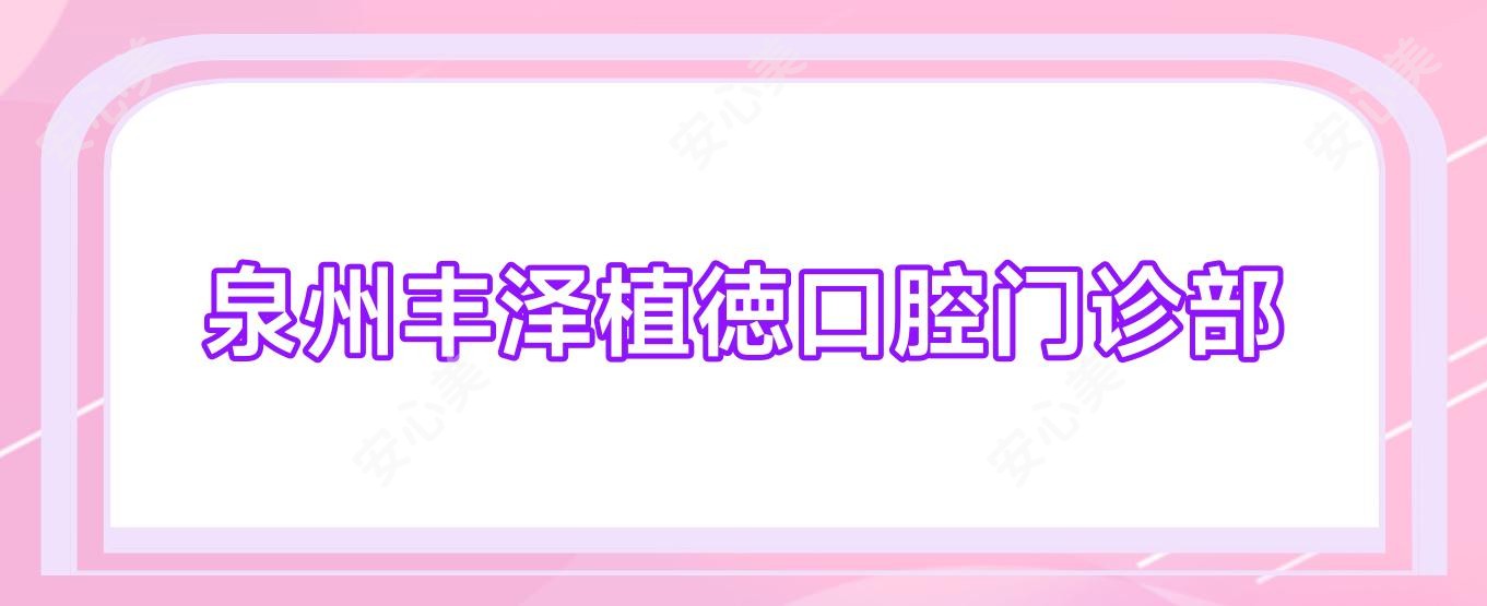 泉州丰泽植徳口腔门诊部