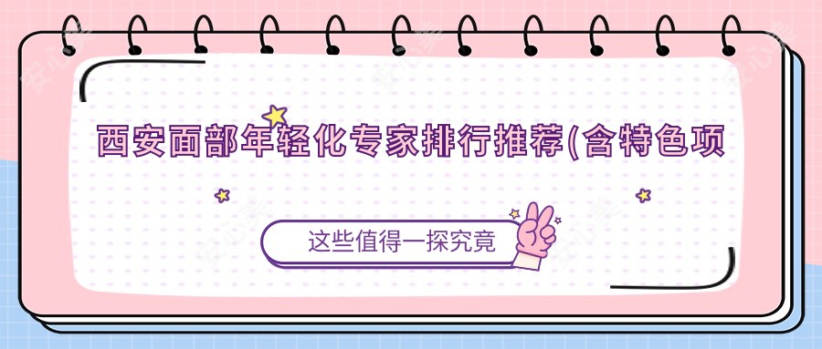 西安面部年轻化医生排行推荐(含特色项目+详情)_西京&西美整形必看