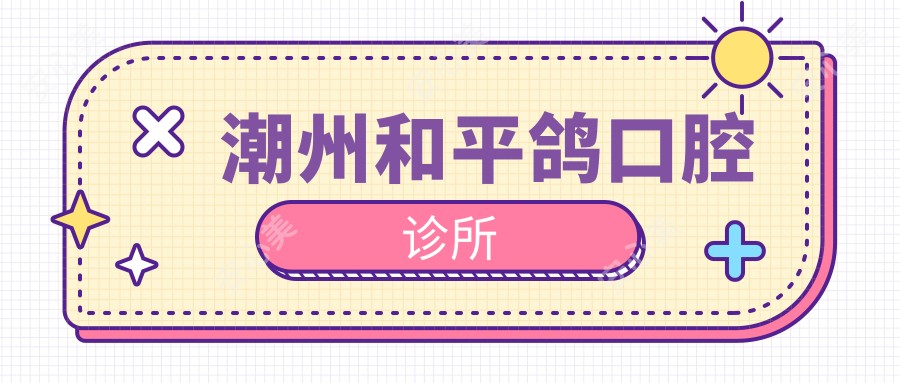 潮州和平鸽口腔诊所