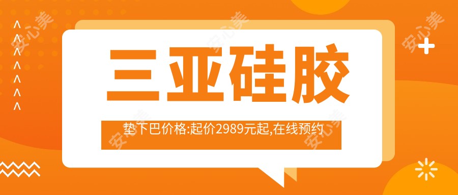 三亚硅胶垫下巴价格:起价2989元起,在线预约医生
