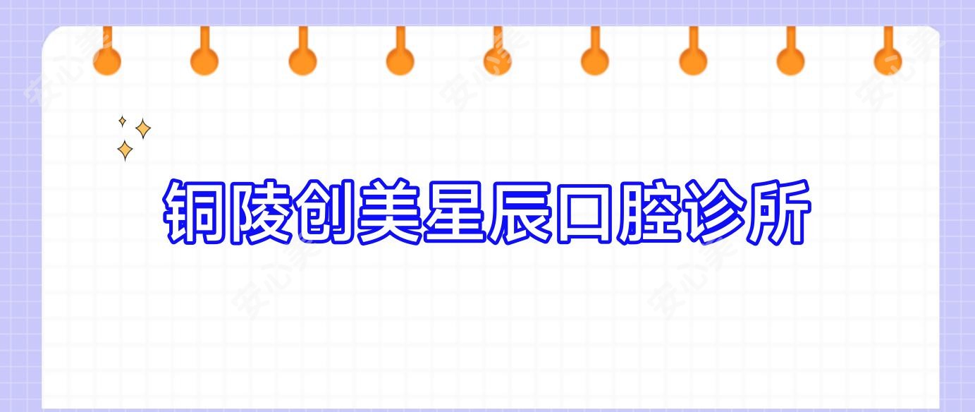 铜陵创美星辰口腔诊所