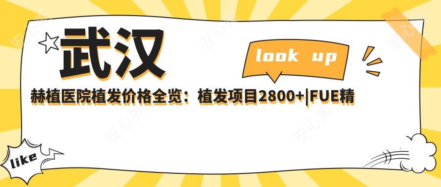 武汉赫植医院植发价格全览：植发项目2800+|FUE精细植发3500+|发际线调整4200+
