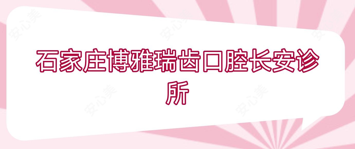 石家庄博雅瑞齿口腔长安诊所