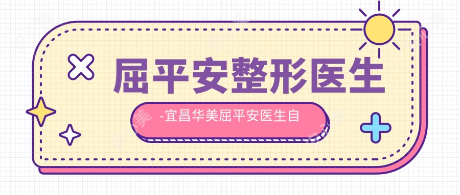 屈平安整形医生-宜昌华美屈平安医生自体脂肪填充塑形实例口碑爆棚