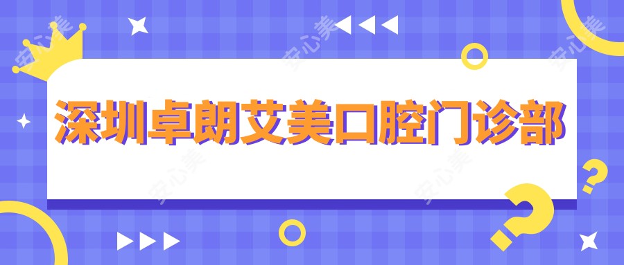 深圳卓朗艾美口腔门诊部