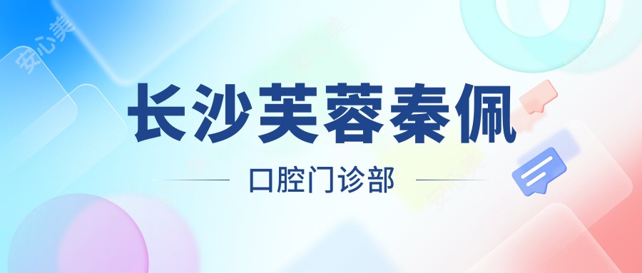 长沙芙蓉秦佩口腔门诊部