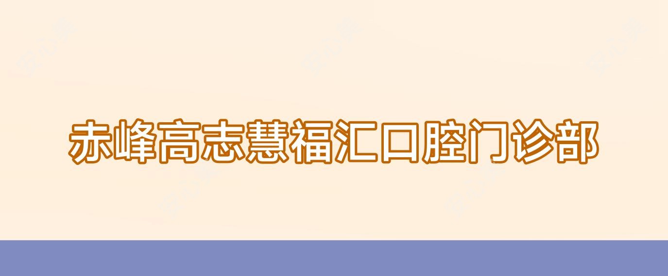 赤峰高志慧福汇口腔门诊部