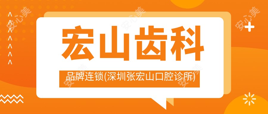 宏山齿科品牌连锁(深圳张宏山口腔诊所)