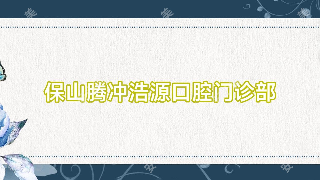 保山腾冲浩源口腔门诊部