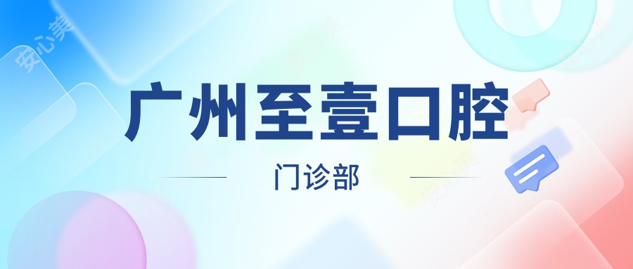 广州至壹口腔门诊部