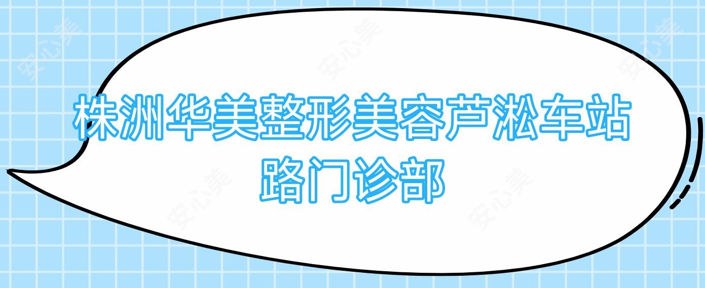 株洲华美整形美容芦淞车站路门诊部