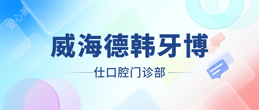 威海德韩牙博仕口腔门诊部