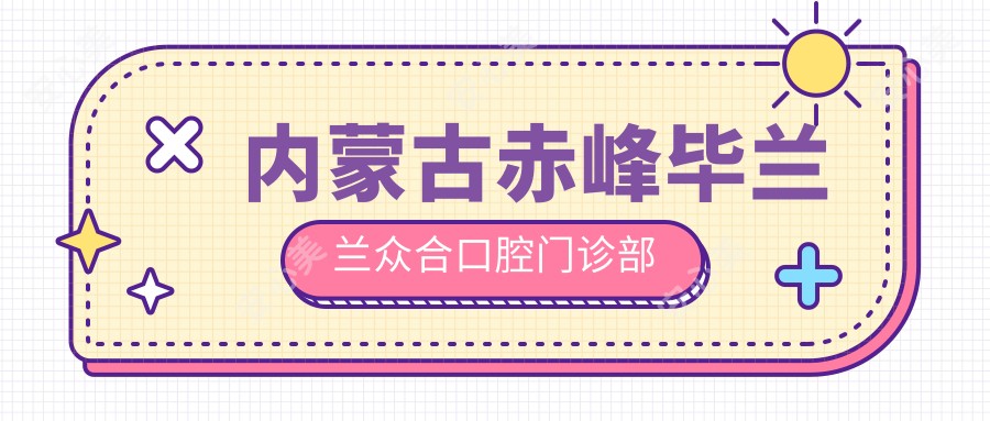 内蒙古赤峰毕兰兰众合口腔门诊部