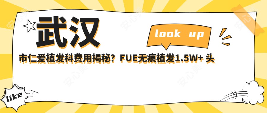 武汉市仁爱植发科费用揭秘?FUE无痕植发1.5W+ 头顶加密技术2W+ 疤痕植发1.2W+