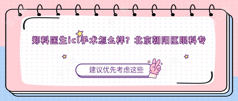 郑科医生icl手术怎么样?北京朝阳区眼科医生信息分享