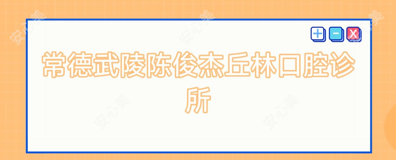 常德武陵陈俊杰丘林口腔诊所